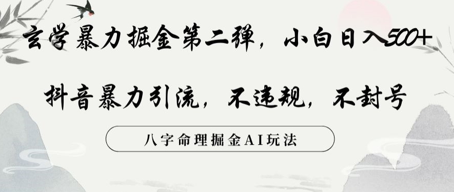 玄学暴力掘金第二弹，小白，抖音暴力引流，不违规，术封号，八字命理掘金AI玩法_免费分享网络创业,副业,信息差项目的老牌资源整合平台！金铲子项目