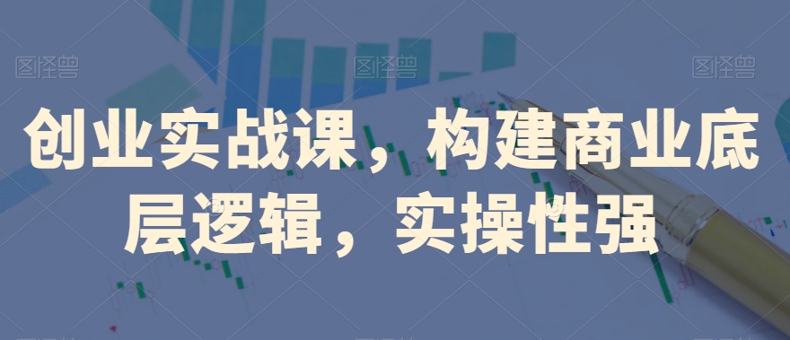 创业实战课，​构建商业底层逻辑，实操性强_免费分享网络创业,副业,信息差项目的老牌资源整合平台！金铲子项目