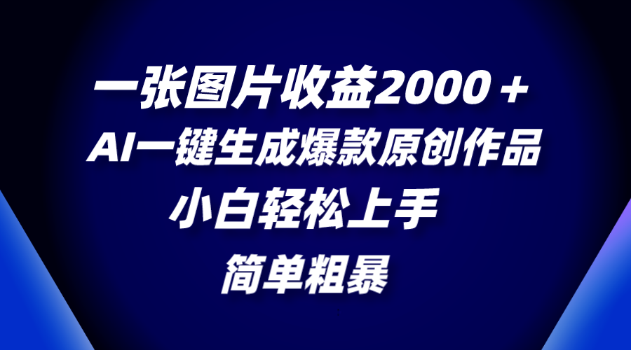 （8410期）一张图片0，AI一键生成爆款原创作品，简单粗暴，小白上手_免费分享网络创业,副业,信息差项目的老牌资源整合平台！金铲子项目
