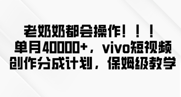 老奶奶都会操作，新平台无脑操作，单0，vivo短视频创作分成计划【揭秘】_免费分享网络创业,副业,信息差项目的老牌资源整合平台！金铲子项目