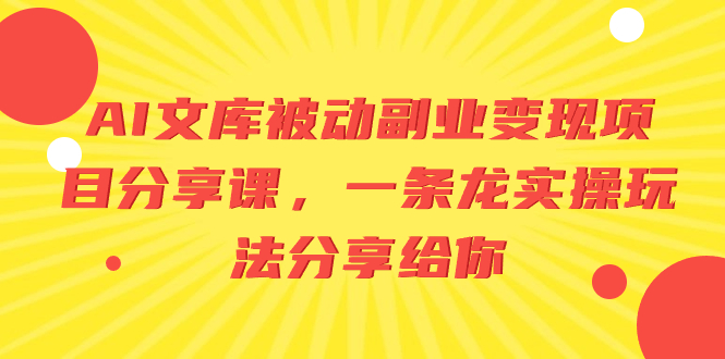 （8454期）AI文库被动副业项目分享课，一条龙实操玩法分享给你_免费分享网络创业,副业,信息差项目的老牌资源整合平台！金铲子项目