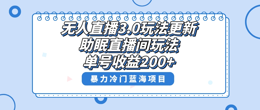 （8473期）无人直播3.0玩法更新，助眠直播间项目，单号，暴力冷门蓝海项目_免费分享网络创业,副业,信息差项目的老牌资源整合平台！金铲子项目