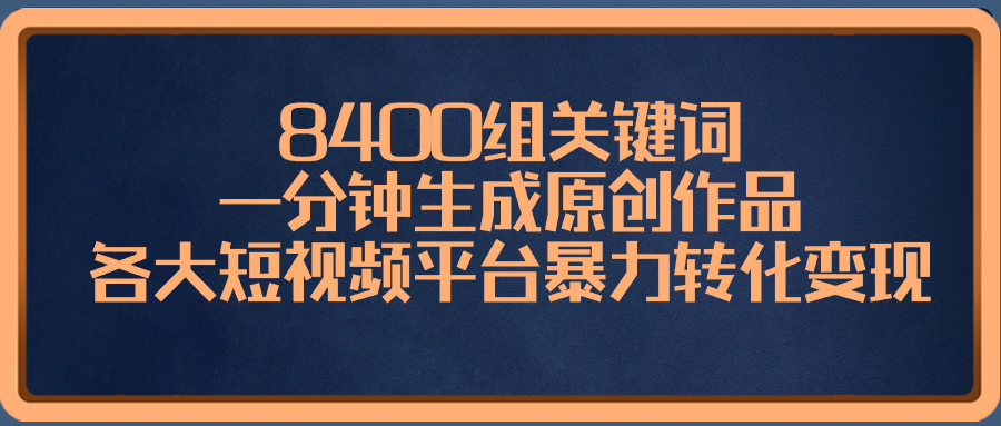 （8471期）8400组关键词，一分钟生成原创作品，各大短视频平台暴力转化_免费分享网络创业,副业,信息差项目的老牌资源整合平台！金铲子项目