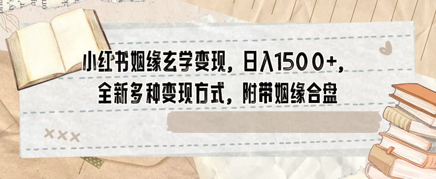 小红书姻缘玄学全新多种方式，附带姻缘合盘【揭秘】_免费分享网络创业,副业,信息差项目的老牌资源整合平台！金铲子项目