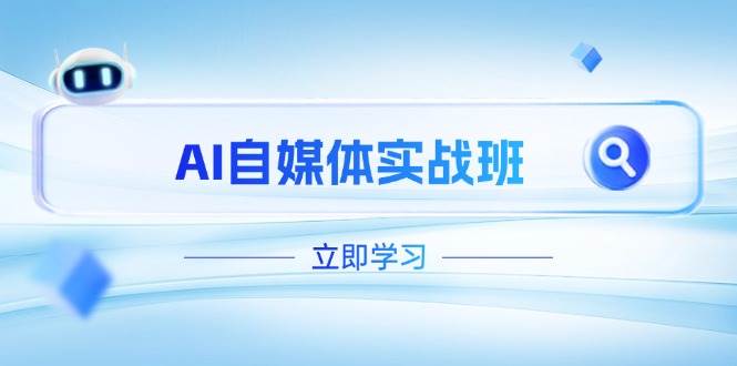 AI自媒体实战班，突破账号运营瓶颈，PR剪辑剪映教程全流程覆盖_免费分享网络创业,副业,信息差项目的老牌资源整合平台！金铲子项目