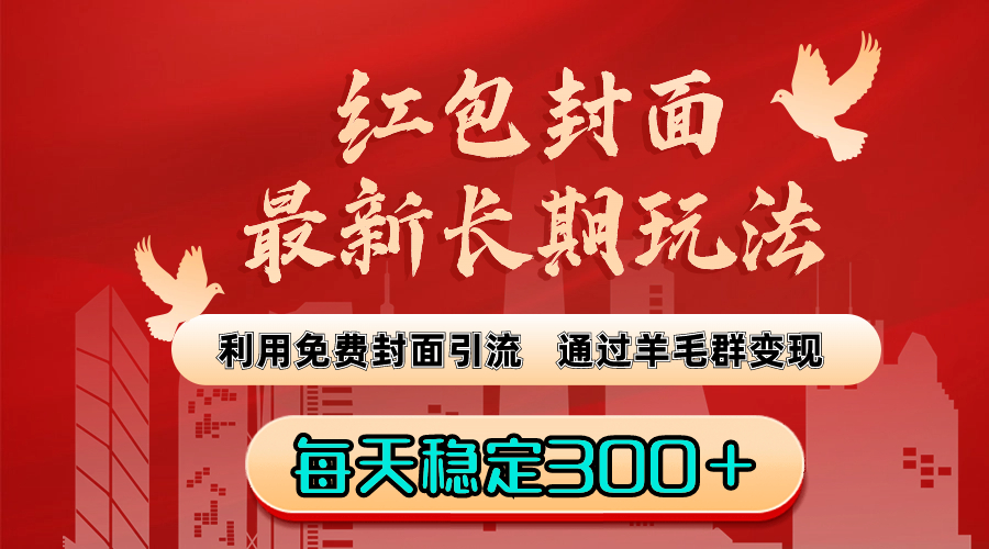 （8515期）红包封面最新长期玩法：利用免费封面引流，通过羊毛群，每天稳定_免费分享网络创业,副业,信息差项目的老牌资源整合平台！金铲子项目