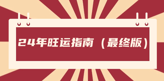 （8514期）某公众号付费文章《24年旺运指南，旺运秘籍（最终版）》_免费分享网络创业,副业,信息差项目的老牌资源整合平台！金铲子项目