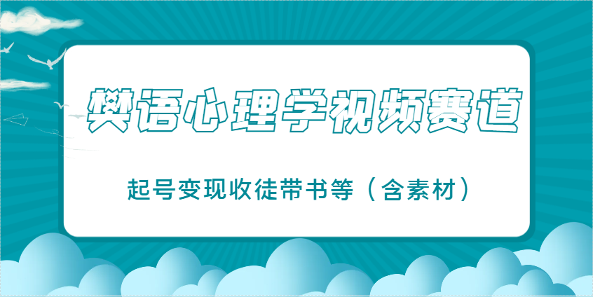 樊语心理学视频教学，最近爆火的视频赛道，起号收徒带书等（含素材）_免费分享网络创业,副业,信息差项目的老牌资源整合平台！金铲子项目