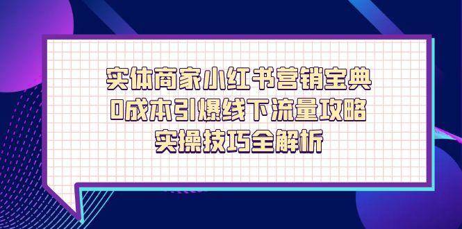 实体商家小红书营销宝典，引爆线下流量攻略，实操技巧全解析_免费分享网络创业,副业,信息差项目的老牌资源整合平台！金铲子项目