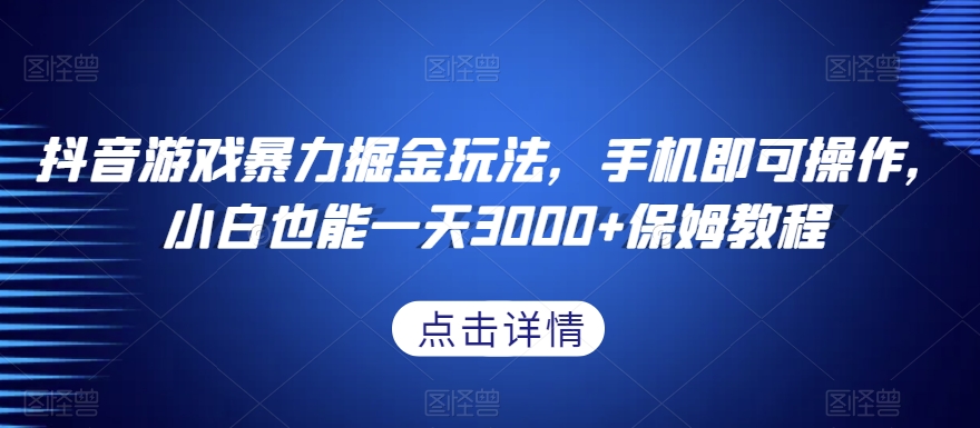抖音游戏暴力掘金玩法，手机即可操作，小白也能保姆教程【揭秘】_免费分享网络创业,副业,信息差项目的老牌资源整合平台！金铲子项目