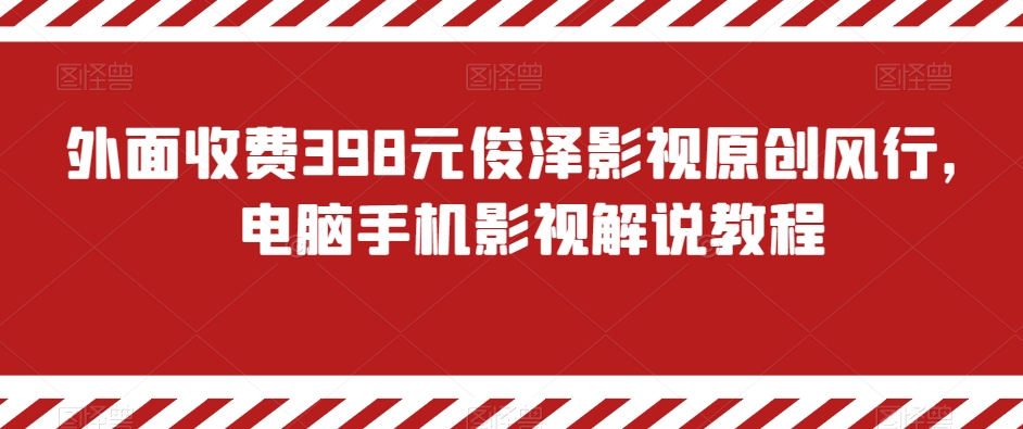 外面收费398元俊泽影视原创风行，电脑手机影视解说教程_免费分享网络创业,副业,信息差项目的老牌资源整合平台！金铲子项目