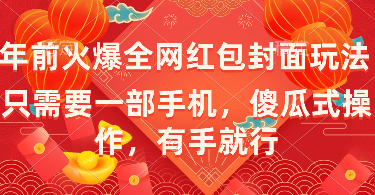 （8635期）年前火爆全网红包封面玩法，只需要一部手机，傻瓜式操作，有手就行_免费分享网络创业,副业,信息差项目的老牌资源整合平台！金铲子项目