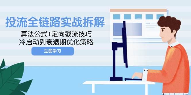 投流全链路实战拆解：算法公式定向截流技巧，冷启动到衰退期优化策略_免费分享网络创业,副业,信息差项目的老牌资源整合平台！金铲子项目