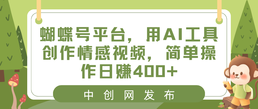 （8650期）蝴蝶号平台，用AI工具创作情感视频，简单操作_免费分享网络创业,副业,信息差项目的老牌资源整合平台！金铲子项目