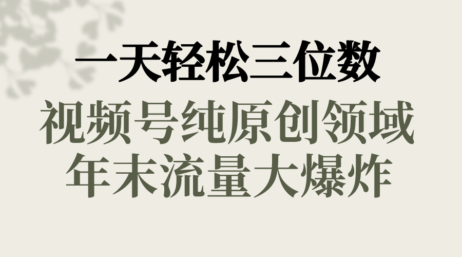（8647期）一天三位数，视频号纯原创领域，春节童子送祝福，年末流量大爆炸，_免费分享网络创业,副业,信息差项目的老牌资源整合平台！金铲子项目
