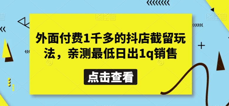 外面付费多的抖店截留玩法，亲测日出1q销售【揭秘】_免费分享网络创业,副业,信息差项目的老牌资源整合平台！金铲子项目