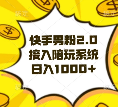 快手男粉2.0玩法，接入陪玩系统，躺【揭秘】_免费分享网络创业,副业,信息差项目的老牌资源整合平台！金铲子项目