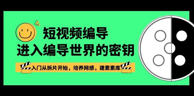 （8670期）短视频-编导进入编导世界的密钥，入门从拆片开始，培养网感，建素素库_免费分享网络创业,副业,信息差项目的老牌资源整合平台！金铲子项目