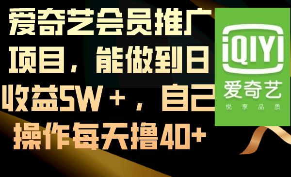 （8663期）爱奇艺会员推广项目，能做到日，自己操作每天撸_免费分享网络创业,副业,信息差项目的老牌资源整合平台！金铲子项目