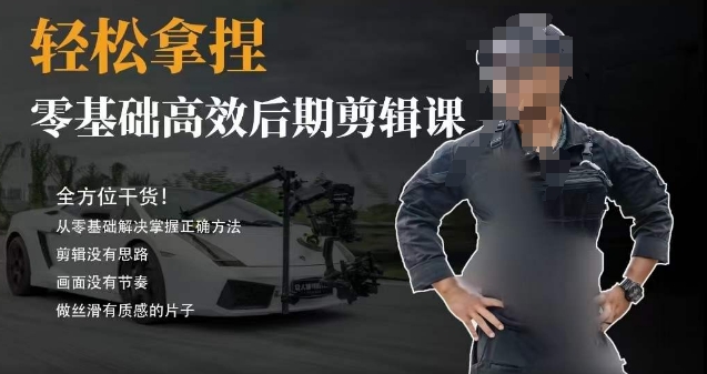 胡子不拍车的后期剪辑课，全方位干货，从零基础解决掌握正确方法_免费分享网络创业,副业,信息差项目的老牌资源整合平台！金铲子项目
