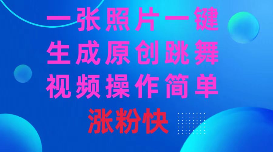 （8694期）一张照片，一键生成原创跳舞视频操作简单涨粉快_免费分享网络创业,副业,信息差项目的老牌资源整合平台！金铲子项目