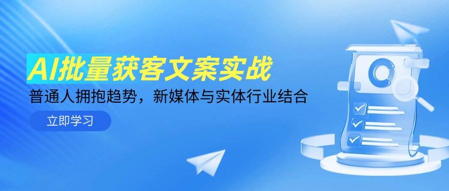 AI批量获客文案实战，普通人拥抱趋势，新媒体与实体行业结合_免费分享网络创业,副业,信息差项目的老牌资源整合平台！金铲子项目