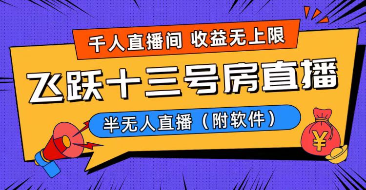 （8711期）爆火飞跃十三号房半无人直播，一场直播上千人，（附软件）_免费分享网络创业,副业,信息差项目的老牌资源整合平台！金铲子项目
