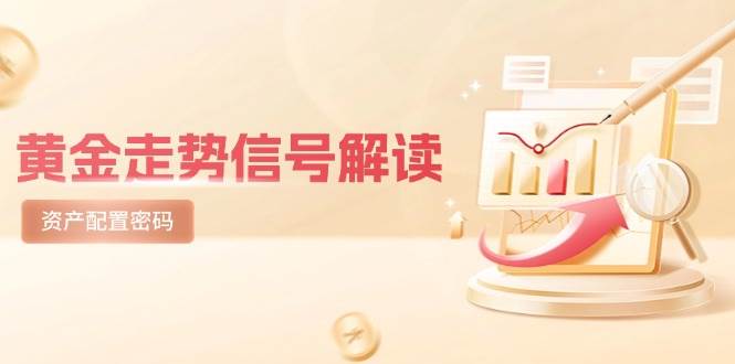黄金走势信号解读，避险逻辑市场情绪，美股剧震后的资产配置密码_免费分享网络创业,副业,信息差项目的老牌资源整合平台！金铲子项目