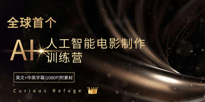 （8737期）CuriousRefuge-全球首个AI人工智能电影制作训练营-中英字幕|1080P|附素材_免费分享网络创业,副业,信息差项目的老牌资源整合平台！金铲子项目