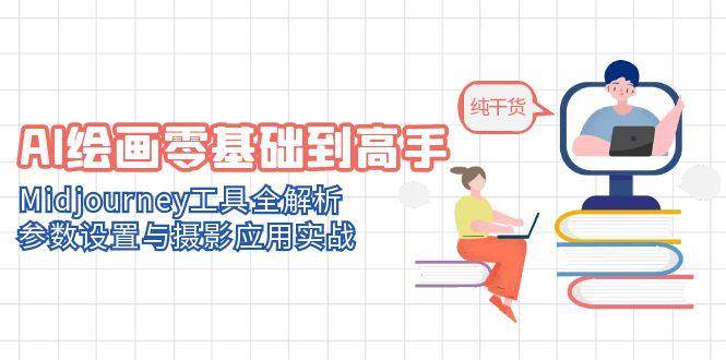 AI绘画零基础到高手，Midjourney工具全解析，参数设置与摄影应用实战_免费分享网络创业,副业,信息差项目的老牌资源整合平台！金铲子项目