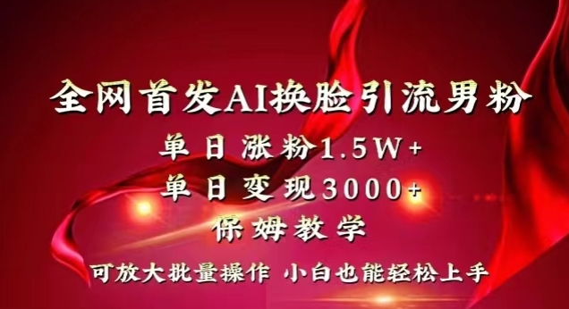 全网首发Ai换脸引流男粉，单日涨粉1.，小白也能上手拿结果【揭秘】_免费分享网络创业,副业,信息差项目的老牌资源整合平台！金铲子项目