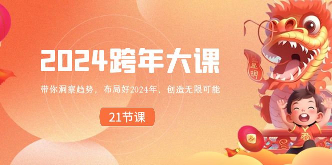 （8747期）2024跨年大课，带你洞察趋势，布局好2024年，创造无限可能_免费分享网络创业,副业,信息差项目的老牌资源整合平台！金铲子项目