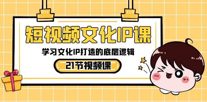 （8746期）短视频-文化IP课，学习文化IP打造的底层逻辑（21节课）_免费分享网络创业,副业,信息差项目的老牌资源整合平台！金铲子项目