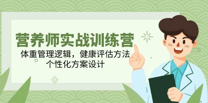 营养师实战训练营，体重管理逻辑，健康评估方法，个性化方案设计_免费分享网络创业,副业,信息差项目的老牌资源整合平台！金铲子项目