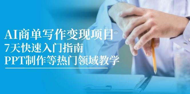 AI商单写作项目，7天快速入门指南，PPT制作等热门领域教学_免费分享网络创业,副业,信息差项目的老牌资源整合平台！金铲子项目
