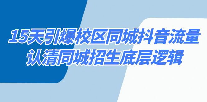 （8813期）15天引爆校区同城抖音流量，认清同城招生底层逻辑_免费分享网络创业,副业,信息差项目的老牌资源整合平台！金铲子项目