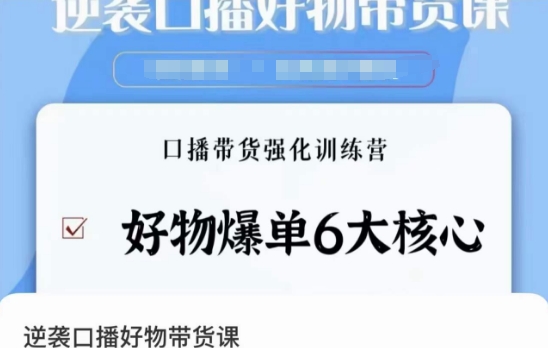 逆袭·口播好物带货课，好物爆单6大核心，口播带货强化训练营_免费分享网络创业,副业,信息差项目的老牌资源整合平台！金铲子项目