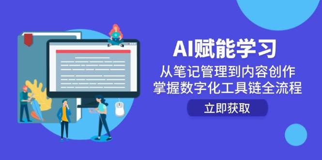 AI赋能学习：从笔记管理到内容创作，掌握数字化工具链全流程_免费分享网络创业,副业,信息差项目的老牌资源整合平台！金铲子项目