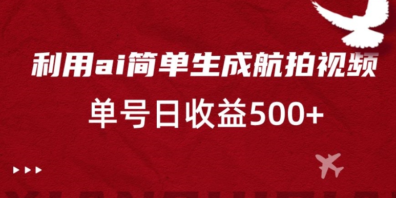 利用ai简单复制粘贴，生成航拍视频，单号_免费分享网络创业,副业,信息差项目的老牌资源整合平台！金铲子项目