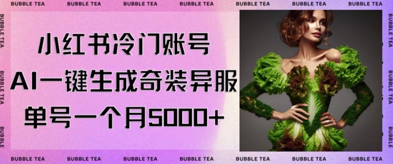 小红书冷门账号，利用AI一键生成奇装异服，单号一月5000_免费分享网络创业,副业,信息差项目的老牌资源整合平台！金铲子项目