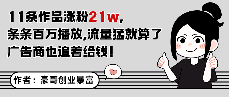 11条作品涨粉21万，不露脸不直播，条条百万播放，广告商也喜欢_免费分享网络创业,副业,信息差项目的老牌资源整合平台！金铲子项目