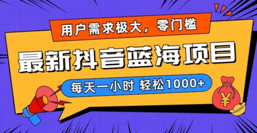 最新抖音带货蓝海项目，用户需求极大每天一小时，零门槛零投入_免费分享网络创业,副业,信息差项目的老牌资源整合平台！金铲子项目