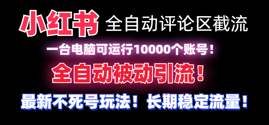 （8847期）【全网首发】小红书全自动评论区截流机无需手机，可同时运行10000个账号_免费分享网络创业,副业,信息差项目的老牌资源整合平台！金铲子项目