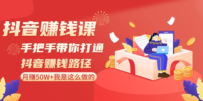 （8840期）抖音赚钱课-手把手带你打通抖音赚钱路径：月W我是这么做的_免费分享网络创业,副业,信息差项目的老牌资源整合平台！金铲子项目