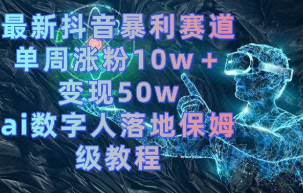 最新抖音暴利赛道，单周涨粉50w的ai数字人落地保姆级教程_免费分享网络创业,副业,信息差项目的老牌资源整合平台！金铲子项目