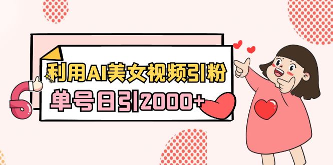 （8872期）利用AI美女视频引粉，单号日引，新手也能干（教程软件）_免费分享网络创业,副业,信息差项目的老牌资源整合平台！金铲子项目