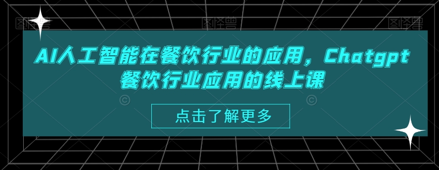 AI人工智能在餐饮行业的应用，Chatgpt餐饮行业应用的线上课_免费分享网络创业,副业,信息差项目的老牌资源整合平台！金铲子项目