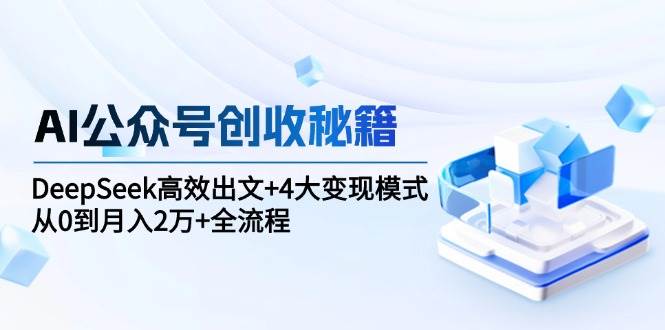 AI公众号创收秘籍：DeepSeek高效出文4大模式，从0到2万全流程_免费分享网络创业,副业,信息差项目的老牌资源整合平台！金铲子项目