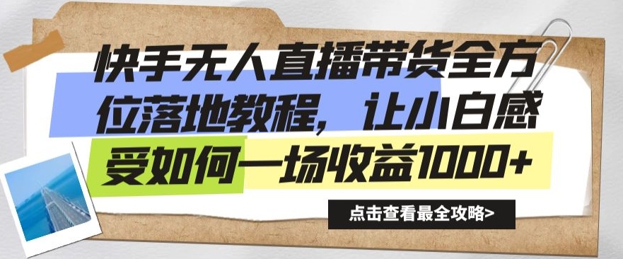 快手无人直播带货全方位落地教程，让小白感受如何一场_免费分享网络创业,副业,信息差项目的老牌资源整合平台！金铲子项目