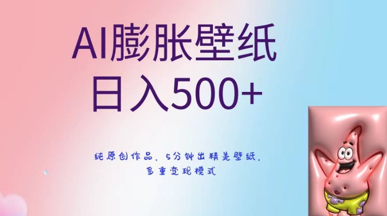 AI膨胀壁纸，纯原创作品，5分钟出精美壁纸，多重模式_免费分享网络创业,副业,信息差项目的老牌资源整合平台！金铲子项目